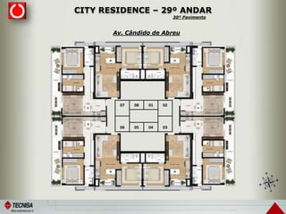 CITY RESIDENCE – 29º ANDAR
07 08 01 02
06 05 04 03
Av. Cândido de Abreu
30º Pavimento
 