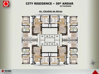CITY RESIDENCE – 30º ANDAR
07 08 01 02
06 05 04 03
Av. Cândido de Abreu
31º Pavimento
 