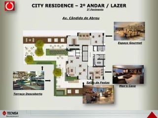 CITY RESIDENCE – 2º ANDAR / LAZER
Men’s Cave
Salão de Festas
Espaço Gourmet
Terraço Descoberto
Av. Cândido de Abreu
3º Pavimento
 