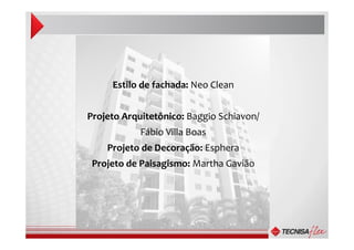 Estilo de fachada: Neo Clean
Projeto Arquitetônico: Baggio Schiavon/
Fábio Villa Boas
Projeto de Decoração: Esphera
Projeto de Paisagismo: Martha Gavião
 