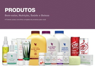 PRODUTOS
Bem-estar, Nutrição, Saúde e Beleza
A Forever possui uma linha completa de produtos para você.
 