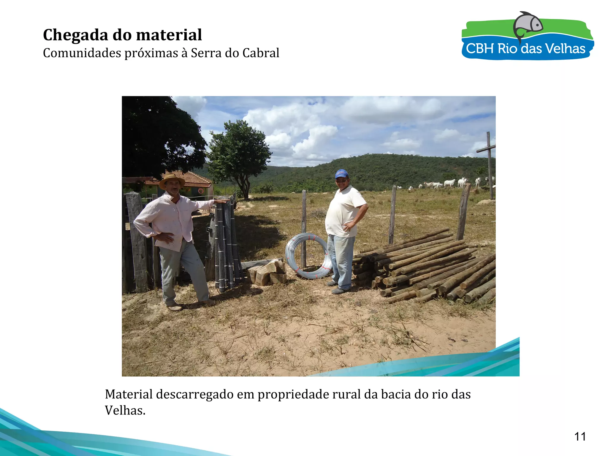 11
Material descarregado em propriedade rural da bacia do rio das
Velhas.
Chegada do material
Comunidades próximas à Serra do Cabral
 
