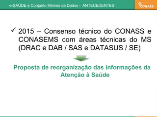  2015 – Consenso técnico do CONASS e
CONASEMS com áreas técnicas do MS
(DRAC e DAB / SAS e DATASUS / SE)
Proposta de reor...