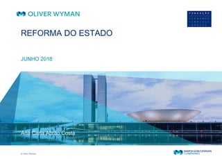 © Oliver Wyman
REFORMA DO ESTADO
Ana Carla Abrão Costa
JUNHO 2018
 