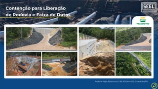 Contenção para Liberação
de Rodovia e Faixa de Dutos
Rodovia Régis Bittencourt / BR-376 (Km 670), Guaratuba/PR
 