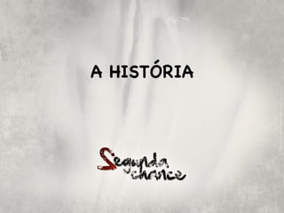 A HISTÓRIA
 