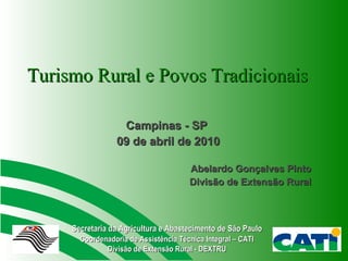 Turismo Rural e Povos Tradicionais Campinas - SP  09 de abril de 2010 Abelardo Gonçalves Pinto Divisão de Extensão Rural 