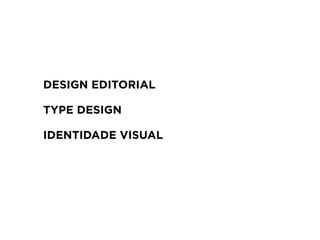 DESIGN EDITORIAL
TYPE DESIGN
IDENTIDADE VISUAL
 