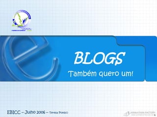 Também   quero  um! BLOGS EBICC – Julho 2006 –  Teresa Pomb  