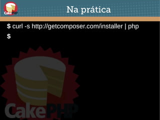 Na prática
$ curl -s http://getcomposer.com/installer | php
● $
 