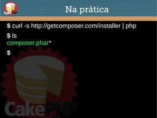 Na prática
$ curl -s http://getcomposer.com/installer | php
$ ls
composer.phar*
$
 