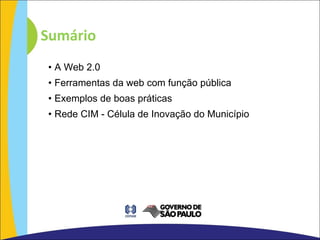 Sumário A Web 2.0 Ferramentas da web com função pública Exemplos de boas práticas Rede CIM - Célula de Inovação do Município 