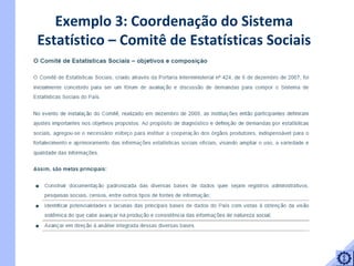 Exemplo 3: Coordenação do Sistema Estatístico – Comitê de Estatísticas Sociais 
