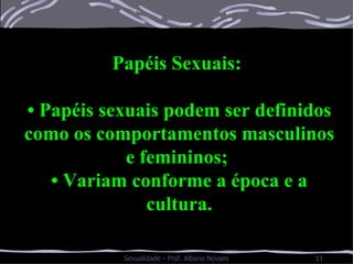 Papéis Sexuais:  •  Papéis sexuais podem ser definidos como os comportamentos masculinos e femininos;  •  Variam conforme a época e a cultura. 