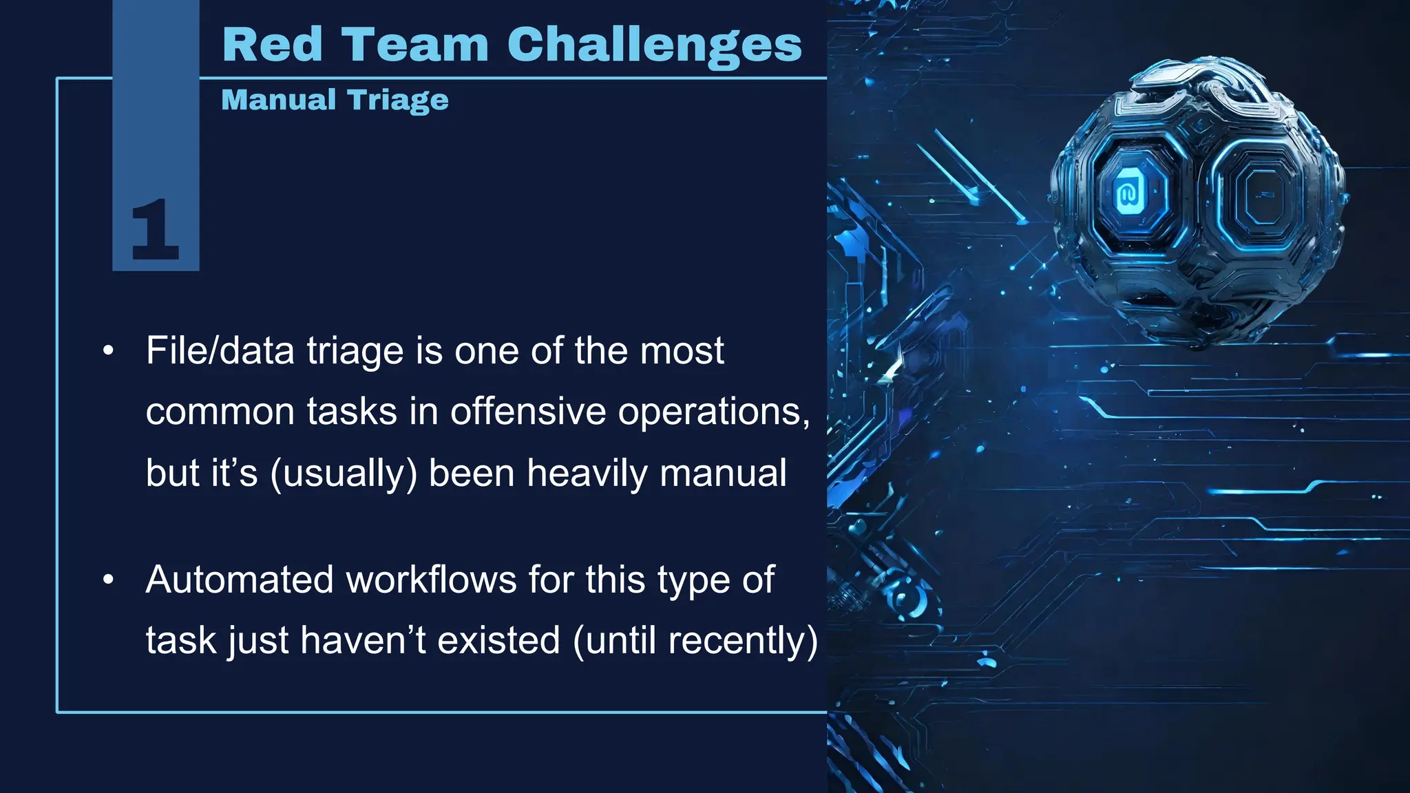 • File/data triage is one of the most
common tasks in offensive operations,
but it’s (usually) been heavily manual
• Automated workflows for this type of
task just haven’t existed (until recently)
1
Red Team Challenges
Manual Triage
 