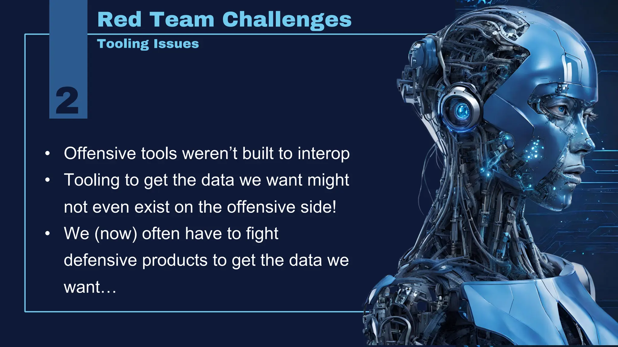 2
Red Team Challenges
Tooling Issues
• Offensive tools weren’t built to interop
• Tooling to get the data we want might
not even exist on the offensive side!
• We (now) often have to fight
defensive products to get the data we
want…
 