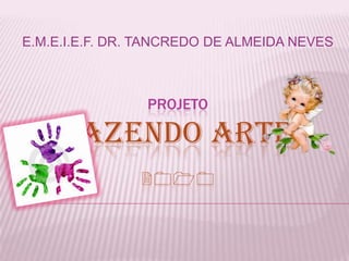 E.M.E.I.E.F. DR. TANCREDO DE ALMEIDA NEVES PROJETOFazendo Arte2010 