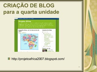 CRIAÇÃO DE BLOG  para a quarta unidade  http://projetoafrica2007.blogspot.com/  