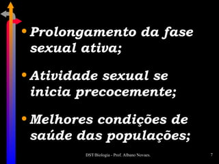 Prolongamento da fase sexual ativa; Atividade sexual se inicia precocemente; Melhores condições de saúde das populações; 
