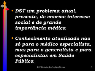 DST um problema atual, presente, de enorme interesse social e de grande importância médica Conhecimento atualizado não só para o médico especialista, mas para o generalista e para especialistas em Saúde Pública 