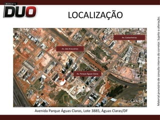 LOCALIZAÇÃOAv. CastanheirasAv. das AraucáriasAv. Parque Águas ClarasAvenida Parque Águas Claras, Lote 3885, Águas Claras/DF