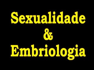 Sexualidade & Embriologia 