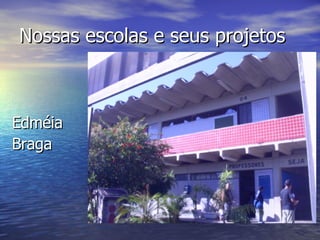 Nossas escolas e seus projetos Edméia Braga