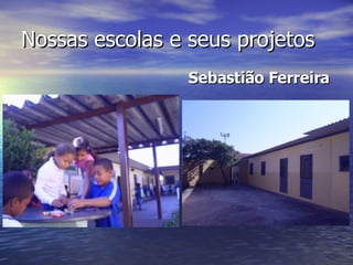 Nossas escolas e seus projetos Sebastião Ferreira