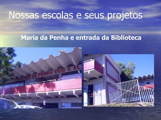 Nossas escolas e seus projetos Maria da Penha e entrada da Biblioteca