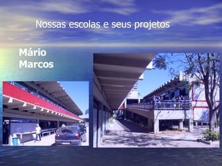 Nossas escolas e seus projetos Mário Marcos