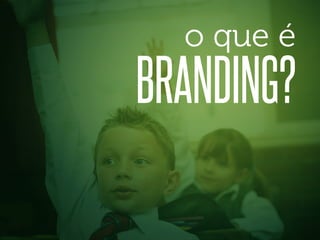 o que é

BRANDING?

 