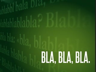 BLA, BLA, BLA.

 