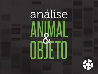 análise

ANIMAL
&

OBJETO

 