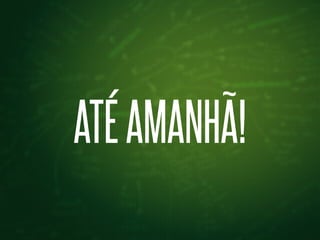 ATÉ AMANHÃ!

 