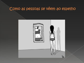 Como as pessoas se vêem ao espelho