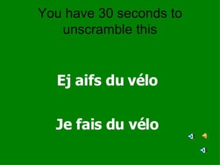 You have 30 seconds to unscramble this Ej aifs du vélo Je fais du vélo 