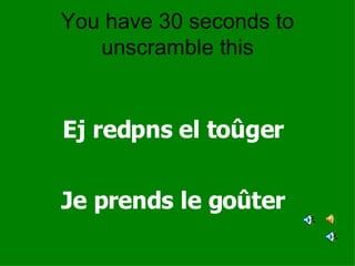 You have 30 seconds to unscramble this Ej redpns el to ûger Je prends le go ûter 