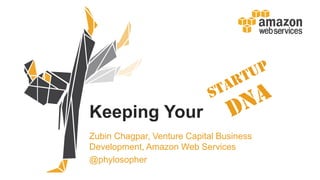 Keeping Your
Zubin Chagpar, Venture Capital Business
Development, Amazon Web Services
@phylosopher
 
