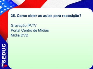 35. Como obter as aulas para reposição? Gravação IP.TV  Portal Centro de Mídias Mídia DVD  