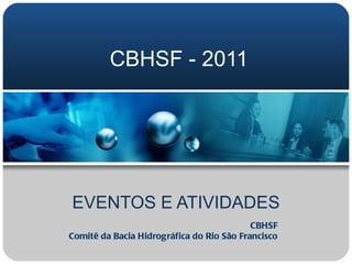 CBHSF - 2011 EVENTOS E ATIVIDADES CBHSF Comitê da Bacia Hidrográfica do Rio São Francisco 
