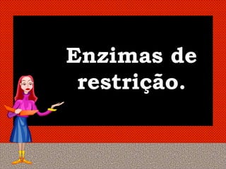 Enzimas de
 restrição.
 