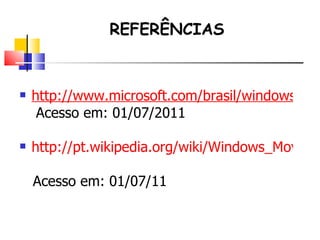 REFERÊNCIAS http://www.microsoft.com/brasil/windowsxp/moviemaker/videos/create.mspx  Acesso em: 01/07/2011 http://pt.wikipedia.org/wiki/Windows_Movie_Maker   Acesso em: 01/07/11 