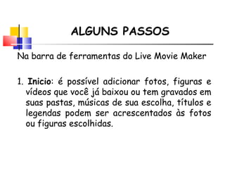 ALGUNS PASSOS Na barra de ferramentas do Live Movie Maker 1.  Inicio : é possível adicionar fotos, figuras e vídeos que você já baixou ou tem gravados em suas pastas, músicas de sua escolha, títulos e legendas podem ser acrescentados às fotos ou figuras escolhidas. 