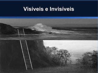 Visíveis e Invisíveis

 