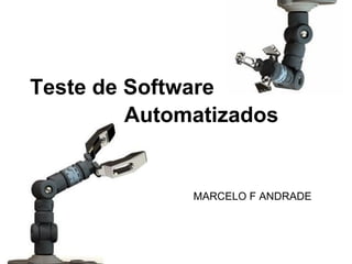 Teste de Software
         Automatizados


              MARCELO F ANDRADE
 
