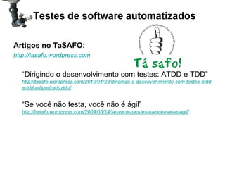 Testes de software automatizados

Artigos no TaSAFO:
http://tasafo.wordpress.com


  “Dirigindo o desenvolvimento com test...