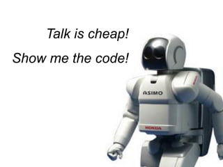 Talk is cheap!
Show me the code!
 