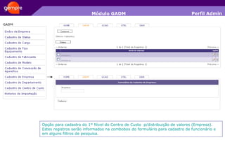 Módulo GADM Opção para cadastro do 1º Nível do Centro de Custo  p/distribuição de valores (Empresa). Estes registros serão informados na combobox do formulário para cadastro de funcionário e em alguns filtros de pesquisa. Perfil Admin 