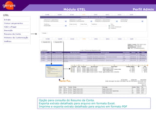 Módulo GTEL Opção para consulta do Resumo da Conta. Exporta extrato detalhado para arquivo em formato Excel. Imprime e exporta extrato detalhado para arquivo em formato PDF Perfil Admin 