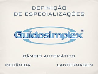 DEFINIÇÃO
DE ESPECIALIZAÇÕES
CÂMBIO AUTOMÁTICO
MECÂNICA LANTERNAGEM
 
